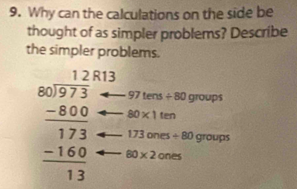 Why can the calculations on the side be 
thought of as simpler problems? Describe 
the simpler problems.
971 ens / 80 grou PS
80* 1 ten
beginarrayr 124 8encloselongdiv 373 -800 hline 173 -160 hline 13endarray beginarrayr -4 + hline 13endarray 60* 2
173 ones / 80g are Oups
ones