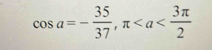 cos a=- 35/37 , π