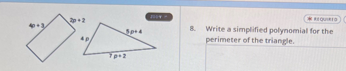 zoom n * REQUIRED
8. Write a simplified polynomial for the
perimeter of the triangle.