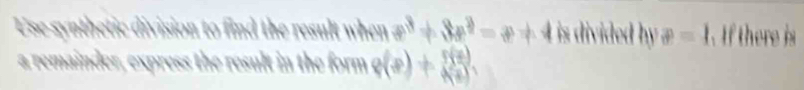 Use synthetic division to find the result when x^3+3x^2=x+4 is divided y. x=1.If there is
a remainder, express the result in the form P(x)=frac 5(x) h(x).endarray.