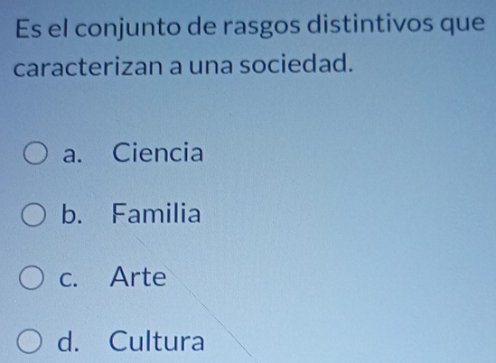 Es el conjunto de rasgos distintivos que
caracterizan a una sociedad.
a. Ciencia
b. Familia
c. Arte
d. Cultura