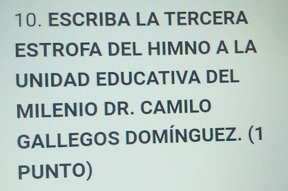 ESCRIBA LA TERCERA 
ESTROFA DEL HIMNO A LA 
UNIDAD EDUCATIVA DEL 
MILENIO DR. CAMILO 
GALLEGOS DOMÍNGUEZ. (1 
PUNTO)