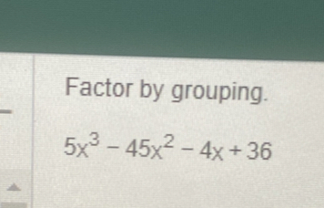 Factor by grouping.
5x^3-45x^2-4x+36