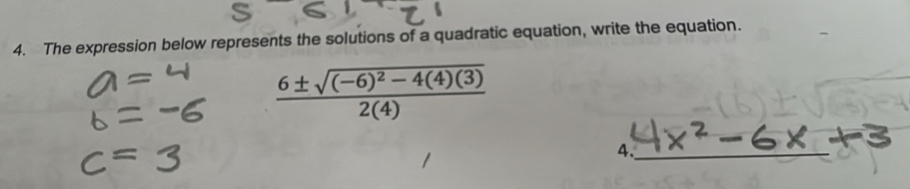 The expression below represents the solutions of a quadratic equation, write the equation.
frac 6± sqrt((-6)^2)-4(4)(3)2(4)
4._