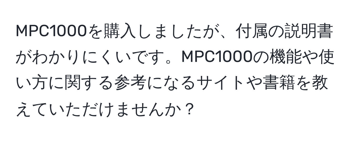 MPC1000を購入しましたが、付属の説明書がわかりにくいです。MPC1000の機能や使い方に関する参考になるサイトや書籍を教えていただけませんか？