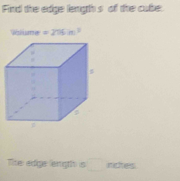 Find the edge length s of the cabe 
Válume = 216m^3
The edge length is □ inctes