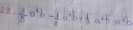  3/5 a^2b- 1/6 a^2b+ 1/3 a^2b-a^2b