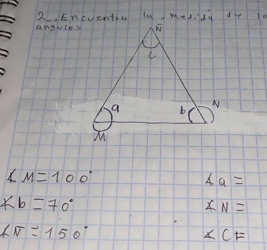 Encuentra lu mesdà de lo
angulos
∠ M=100°
∠ a=
∠ b=70°
∠ N=
∠ overline N=150°
∠ CF=