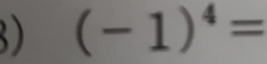 ) (-1)^4=