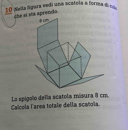 Nella figura vedi una scatola a forma dí cubo 
che si sta aprendo. 
Lo spigolo della scatola misura 8 cm. 
Calcola l’area totale della scatola.