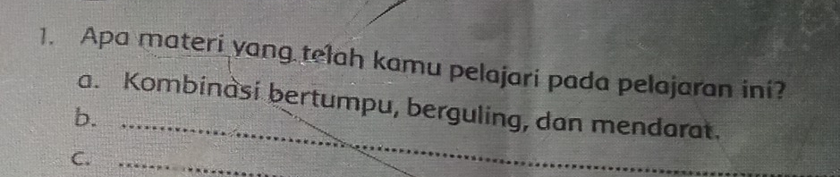 Apa materi yang telah kamu pelajari pada pelajaran ini? 
a. Kombinasi bertumpu, berguling, dan mendarat. 
b._ 
C._