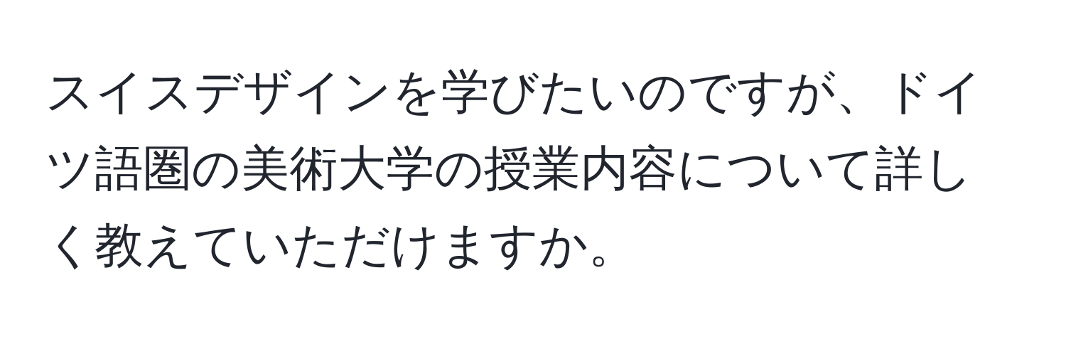 スイスデザインを学びたいのですが、ドイツ語圏の美術大学の授業内容について詳しく教えていただけますか。