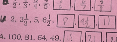 a frac 2, frac 3, frac 4, frac 5, ∈t , /
2,3 1/2 ,5,6 1/2 ,□ a
□ ,□ ) 115 | 
A. 100, 81, 64, 49, .