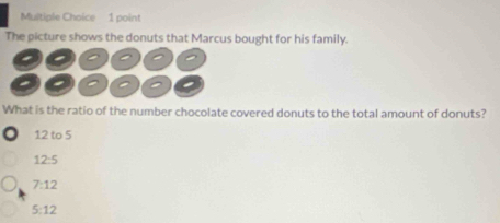 The picture shows the donuts that Marcus bought for his family.
What is the ratio of the number chocolate covered donuts to the total amount of donuts?
12 to 5
12:5
7:12
5:12