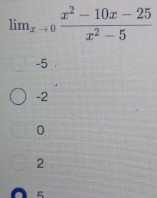 lim_xto 0 (x^2-10x-25)/x^2-5 
-5
-2
0.
2
5