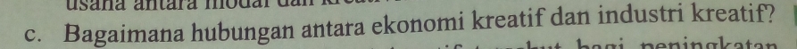 usana antara 
c. Bagaimana hubungan antara ekonomi kreatif dan industri kreatif? 
o l