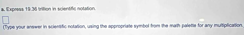 Express 19.36 trillion in scientific notation. 
(Type your answer in scientific notation, using the appropriate symbol from the math palette for any multiplication.