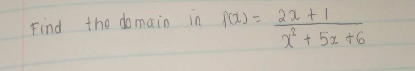 Find the domain in
f(x)= (2x+1)/x^2+5x+6 