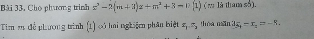 Cho phương trình x^2-2(m+3)x+m^2+3=0(1) 1) (m là tham số).
Tìm m đề phương trình (1) có hai nghiệm phân biệt x_1, x_2 thỏa mãn 3x_1-x_2=-8.