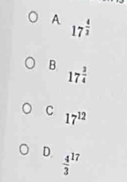 A 17^(frac 4)3
B 17^(frac 3)4
C 17^(12)
D. frac 43^(17)