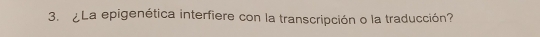 ¿La epigenética interfiere con la transcripción o la traducción?