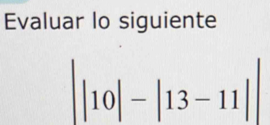 Evaluar lo siguiente
||10|-|13-11|