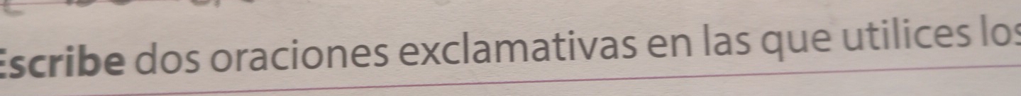 Escribe dos oraciones exclamativas en las que utilices los