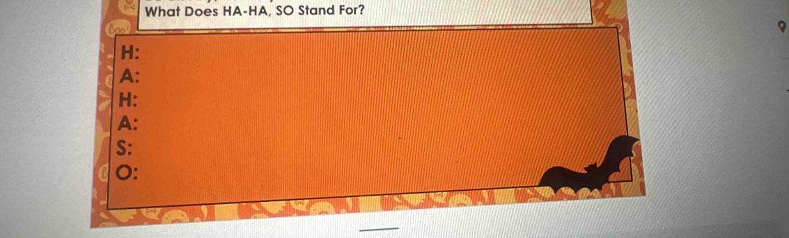 What Does HA-HA, SO Stand For? 
o 
H:
A :
H : 
A: 
S: 
O: 
_