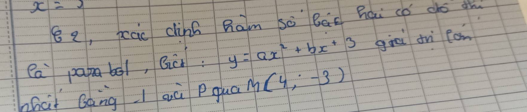 x=1
8 2, pcac clinh ham sà Bác hai có dó th 
ea paabol, Bct: y=ax^2+bx+3 giāi dì fon 
zhà Bàng l aù Pqua M(4,-3)