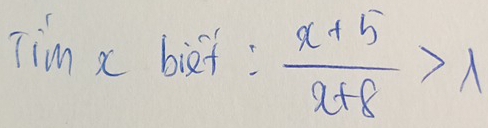 Tim x bif :  (x+5)/x+8 >lambda