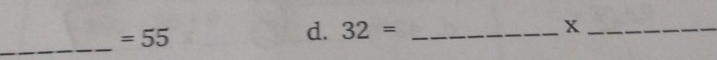 =55
d. 32= _x_