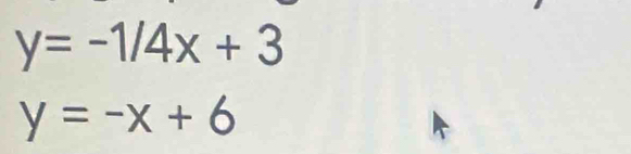 y=-1/4x+3
y=-x+6