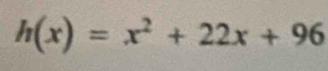 h(x)=x^2+22x+96