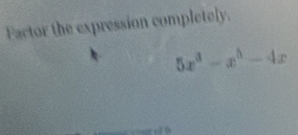 Eactor the expression completely.
5x^3-x^(△)-4x