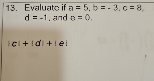 Evaluate if a=5, b=-3, c=8,
d=-1 , and e=0.
|c|+|d|+|e|