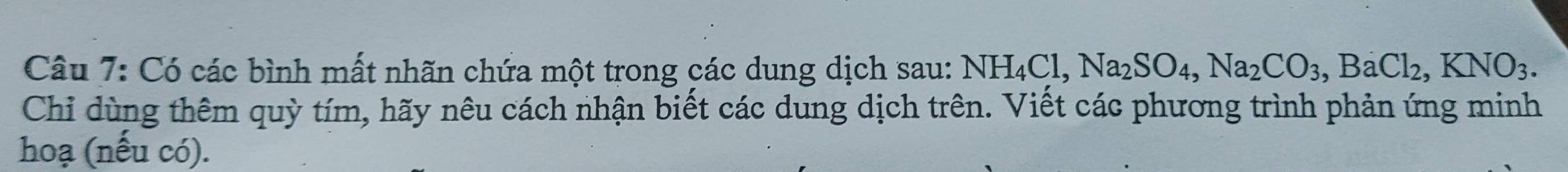 Có các bình mất nhãn chứa một trong các dung dịch sau: NH_4Cl, Na_2SO_4, Na_2CO_3, BaCl_2, KNO_3. 
Chỉ dùng thêm quỳ tím, hãy nêu cách nhận biết các dung dịch trên. Viết các phương trình phản ứng minh 
hoạ (nếu có).
