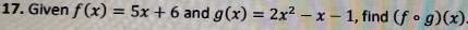 Given f(x)=5x+6 and g(x)=2x^2-x-1 , find (fcirc g)(x)