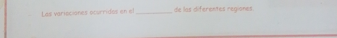 Las variaciones ocurridas en el_ 
de las diferentes regiones.