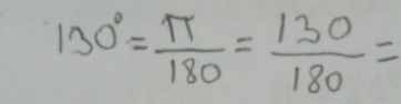 130°= π /180 = 130/180 =