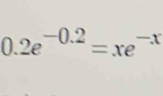 0.2e^(-0.2)=xe^(-x)