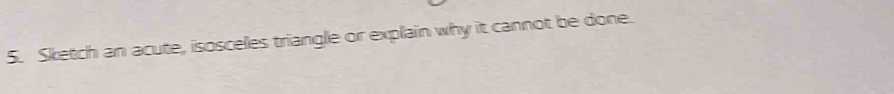 Sketch an acute, isosceles triangle or explain why it cannot be done.