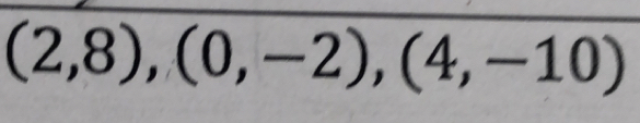 (2,8),(0,-2),(4,-10)