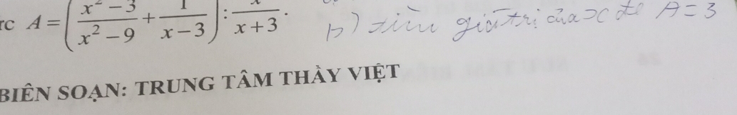 rc A=( (x^2-3)/x^2-9 + 1/x-3 ): x/x+3 . 
biên soạn: trung tâm thày việt