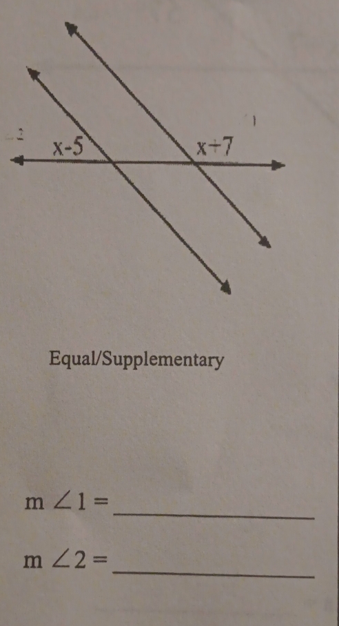 Equal/Supplementary
_
m∠ 1=
_
m∠ 2=