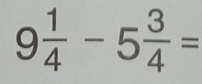 9 1/4 -5 3/4 =