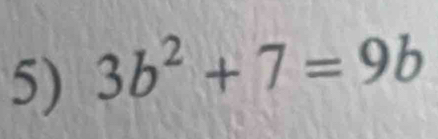 3b^2+7=9b