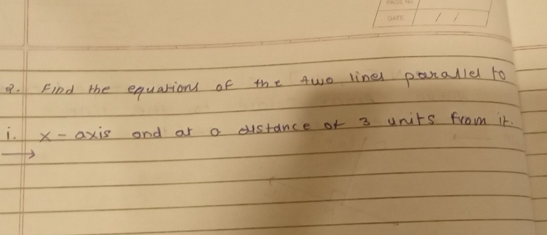 Find the equations of the Awo linel parallel to 
i. x - axis and ar a distance or 3 units from it.