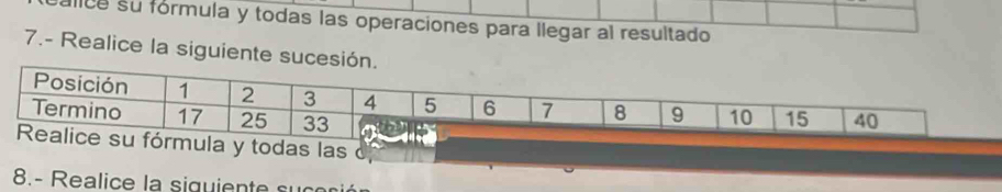 lice su fórmula y todas las operaciones para llegar al resultado 
7.- Realice la siguiente sucesió 
y todas las d 
8.- Realice la sig ien