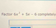 Factor 6x^2+5x-6 completely