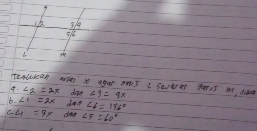 tentokan nai x agar gais (sewer garis m, sika 
a. ∠ 2=2x dan ∠ 3=qx
b. ∠ 1=2x dan ∠ 6=136°
C L_1=9x dan ∠ 5=60°